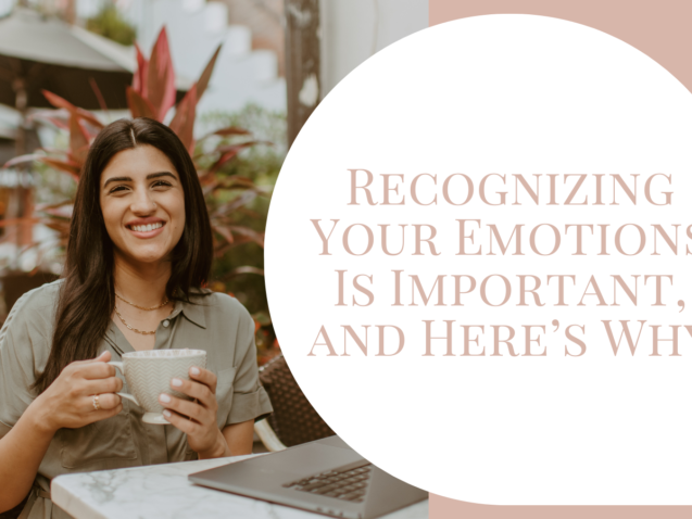 Recognizing Your Emotions Is Important, and Here’s Why