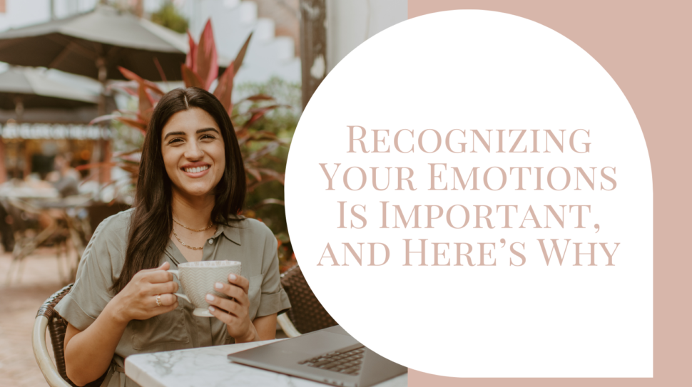 Recognizing Your Emotions Is Important, and Here’s Why